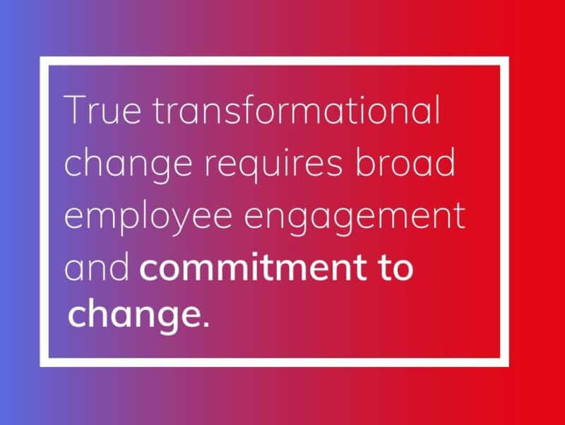 true transformational change requires broad employee engagement x